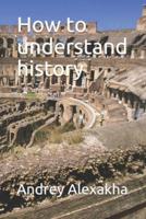 How to Understand History