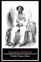 Twelve Years a Slave By Solomon Northup (A True Story, Biography & Autobiography) "Annotated"