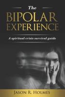 THE BIPOLAR EXPERIENCE: A spiritual crisis survival guide