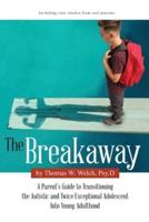 The Breakaway: A Parent's Guide to Transitioning the Autistic and Twice Exceptional Adolescent Into Young Adulthood