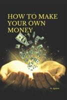 How to Make Your Own Money