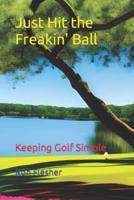 Just Hit the Freakin' Ball: Keeping Golf Simple