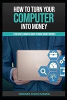 How to Turn Your Computer Into Money