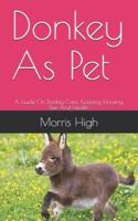 Donkey As Pet: A Guide On Donkey Care, Keeping, Housing, Diet And Health
