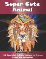 Super Cute Animal - Coloring Book - 100 Beautiful Animals Designs for Stress Relief and Relaxation