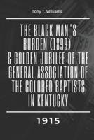 The Black Man's Burden (1899) & Golden Jubilee of the General Association of the Colored Baptists in Kentucky (1915)