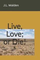 Live, Love; or Die!