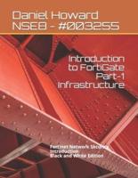 Introduction to FortiGate Part-1 Infrastructure: Fortinet Network Security Introduction (Black and White Edition)