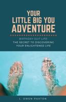 Your Little Big You Adventure: Birthday Suit Life: The Secret to Discovering Your Enlightened Life