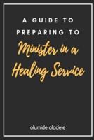 A Guide to Preparing to Minister in a Healing Service