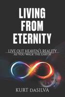 Living from Eternity: Live Out Heaven's Reality As You Walk The Earth