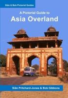 Asia Overland: A Pictorial Guide: Europe, Greece, Turkey, Middle East, Syria, Lebanon, Jordan, Saudi Arabia, Bahrain, Kuwait, Iran, South Asia, Afghanistan, Pakistan, India, Nepal
