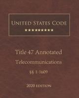 United States Code Annotated Title 47 Telecommunications 2020 Edition §§1 - 1609