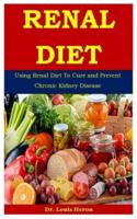 Renal Diet: Using Renal Diet To Cure and Prevent Chronic Kidney Disease