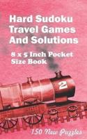 Hard Sudoku Travel Games And Solutions: 8 x 5 Inch Pocket Size Book 150 Sudoku Puzzles Book 2 All New Puzzles