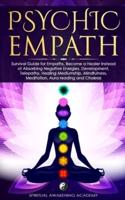 PSYCHIC EMPATH: Secrets of Psychic and Empaths and a Guide to Developing Abilities Such as Intuition, Clairvoyance, Telepathy, Aura Reading, Healing Mediumship, and Connecting to Your Spirit Guides