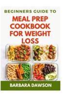 Beginners Guide To Meal Prep Cookbook for Weight Loss