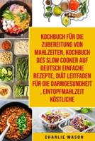 Kochbuch Für Die Zubereitung Von Mahlzeiten & Kochbuch Des Slow Cooker Auf Deutsch Einfache Rezepte & Diät Leitfaden Für Die Darmgesundheit & Eintopfmahlzeit Köstliche