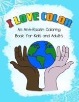 I LOVE COLOR - An Anti-Racism Coloring Book for Kids and Adults
