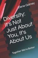 Diversity: It's Not Just About You, It's About Us: Together We're Better