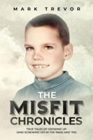 The Misfit Chronicles : True Tales of Growing Up (and Screwing Up) in 1960s and '70s
