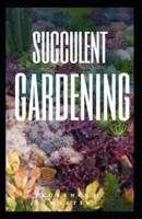 Succulent Gardening : These are also tough and resilient, preferring neglect rather than constant attention