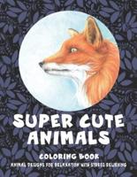 Super Cute Animals - Coloring Book - Animal Designs for Relaxation With Stress Relieving
