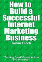 How to Build a Successful Internet Marketing Business