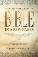 The Core Message of the Bible in a Few Pages - God's Love Rules: The Truth About The Good News