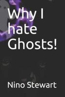 Why I Hate Ghosts!