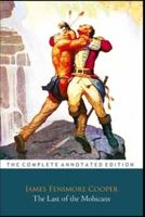 The Last of the Mohicans By James Fenimore Cooper (A Fictional War & Military Novel) The Annotated Edition