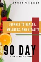 Journey to Health, Wellness, and Vitality: 90 Day Health and Wellness Journal