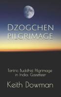 Dzogchen Pilgrimage: Tantric Buddhist Pilgrimage in India: Gazetteer