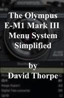 The Olympus E-M1 Mark III Menu System Simplified