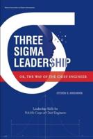 Three Sigma Leadership - Or, the Way of the Chief Engineer