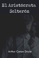 El Aristócrata Solterón (Spanish Edition)