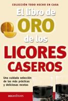 El libro de oro de los licores caseros: hecho en casa