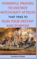 Powerful Prayers to Destroy Witchcraft Attacks That Tries to Ruin Your Destiny and Purpose