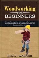 WOODWORKING FOR BEGINNERS: DIY Project Plans, Step-by-Step Guide to Learn the Best  Techniques, Tools, Safety Precautions and Tips to Start Your  First Projects with Illustrations and Much More!