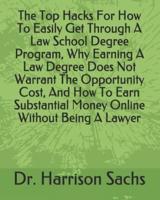 The Top Hacks For How To Easily Get Through A Law School Degree Program, Why Earning A Law Degree Does Not Warrant The Opportunity Cost, And How To Earn Substantial Money Online Without Being A Lawyer