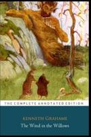 The Wind in the Willows by Kenneth Grahame (Children's Literature) "The Annotated Edition"