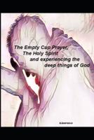 The Empty Cup Prayer, The Holy Spirit and Experiencing the Deep Things of God