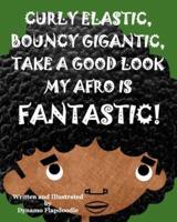 Curly Elastic, Bouncy Gigantic, Take a Good Look My Afro Is Fantastic!