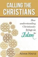Calling the Christians : How understanding Christianity brings us to Islam