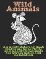 Wild Animals - An Adult Coloring Book Featuring Super Cute and Adorable Animals for Stress Relief and Relaxation
