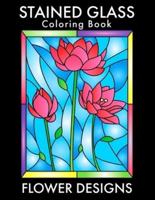 Stained Glass Coloring Book: Beautiful Flower Designs for Stress Relief, Relaxation, and Creativity