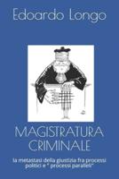 MAGISTRATURA CRIMINALE: la metastasi della giustizia fra processi politici e " processi paralleli"