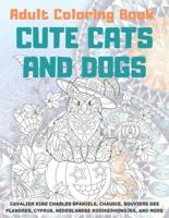 Cute Cats and Dogs - Adult Coloring Book - Cavalier King Charles Spaniels, Chausie, Bouviers Des Flandres, Cyprus, Nederlandse Kooikerhondjes, and More