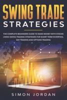 Swing trade strategies: the complete beginners guide to make money with stocks using swing trading strategies for short term investing, day trading and options trading