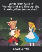 Songs From Alice in Wonderland and Through the Looking-Glass (Annotated)